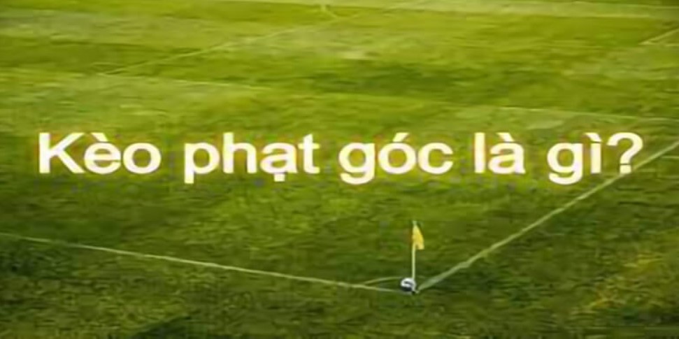 Khái niệm kèo phạt góc là gì?